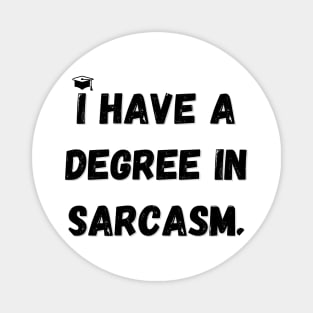 I have a degree in sarcasm. Magnet